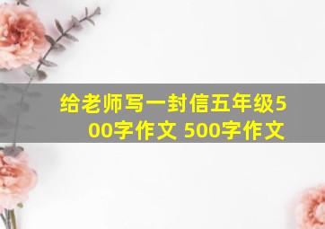 给老师写一封信五年级500字作文 500字作文